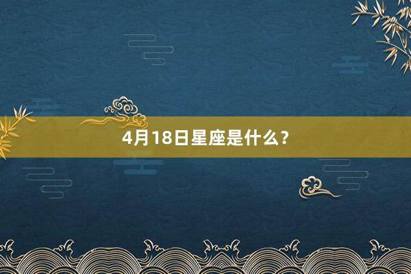 4月18日星座是什么?